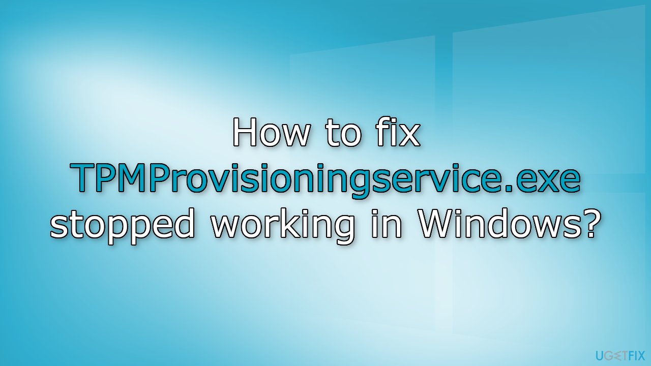 How to fix TPMProvisioningservice.exe stopped working in Windows
