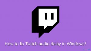 How to fix twitch audio delay in windows