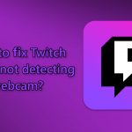 How to fix twitch studio not detecting webcam