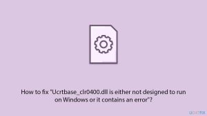How to fix ucrtbase clr0400 dll is either not designed to run on windows or it contains an error copy