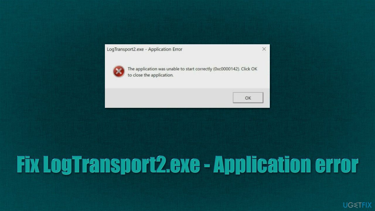 How to fix Unable to Start: LogTransport2.exe - Application error in Windows?
