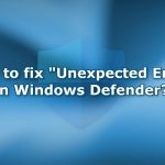 How to fix unexpected error in windows defender