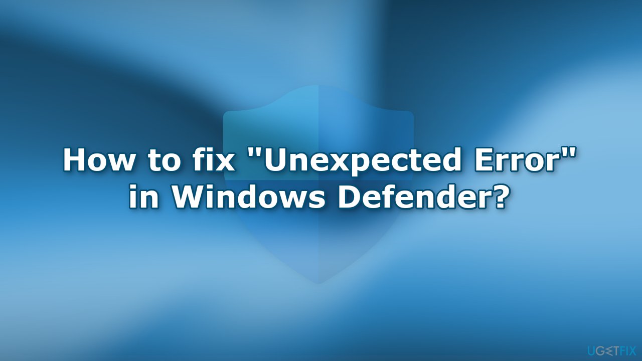 How to fix Unexpected Error in Windows Defender