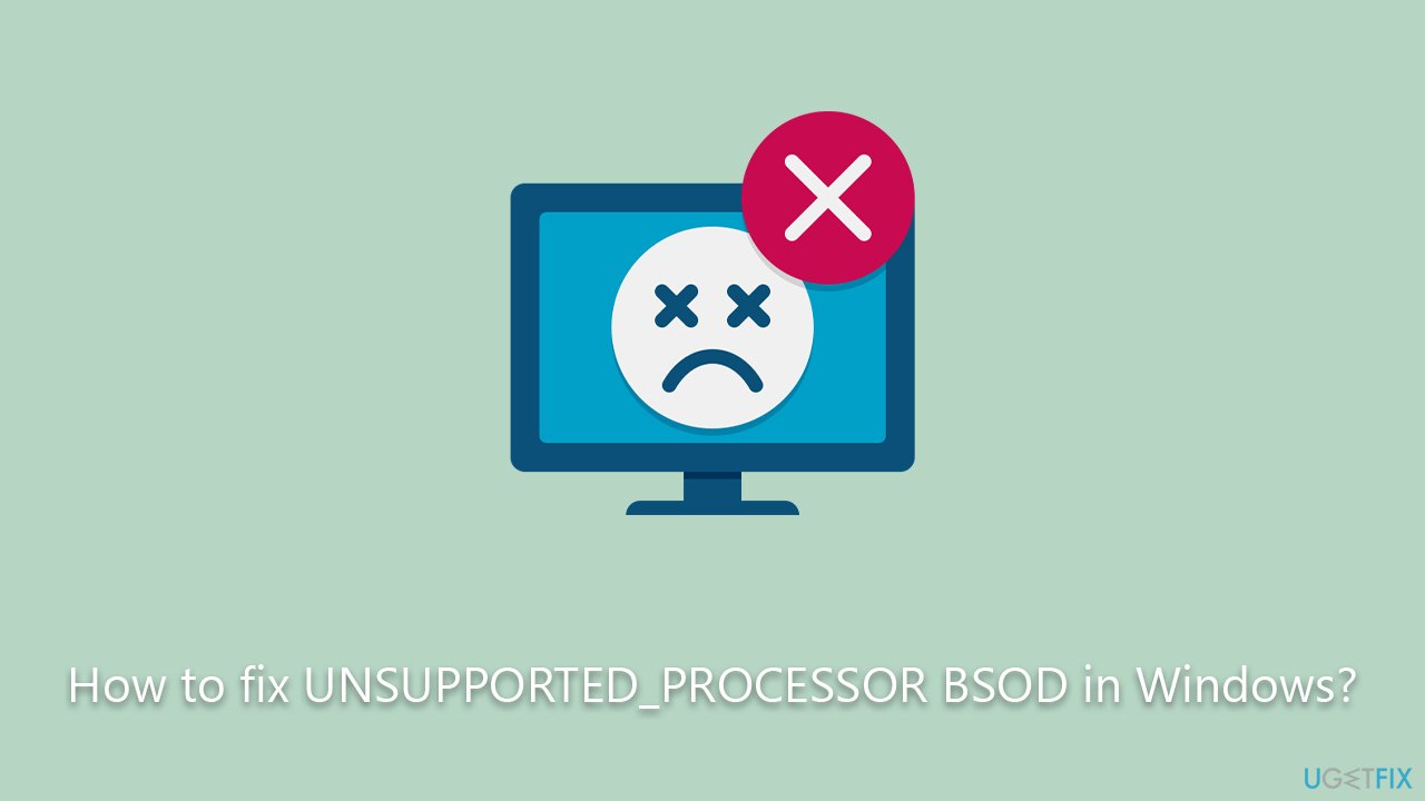 How to fix UNSUPPORTED_PROCESSOR BSOD in Windows?