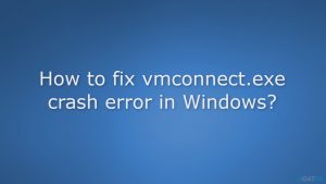 How to fix vmconnect exe crash error in windows