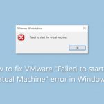 How to fix vmware failed to start the virtual machine error in windows