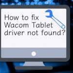 How to fix wacom tablet driver not found