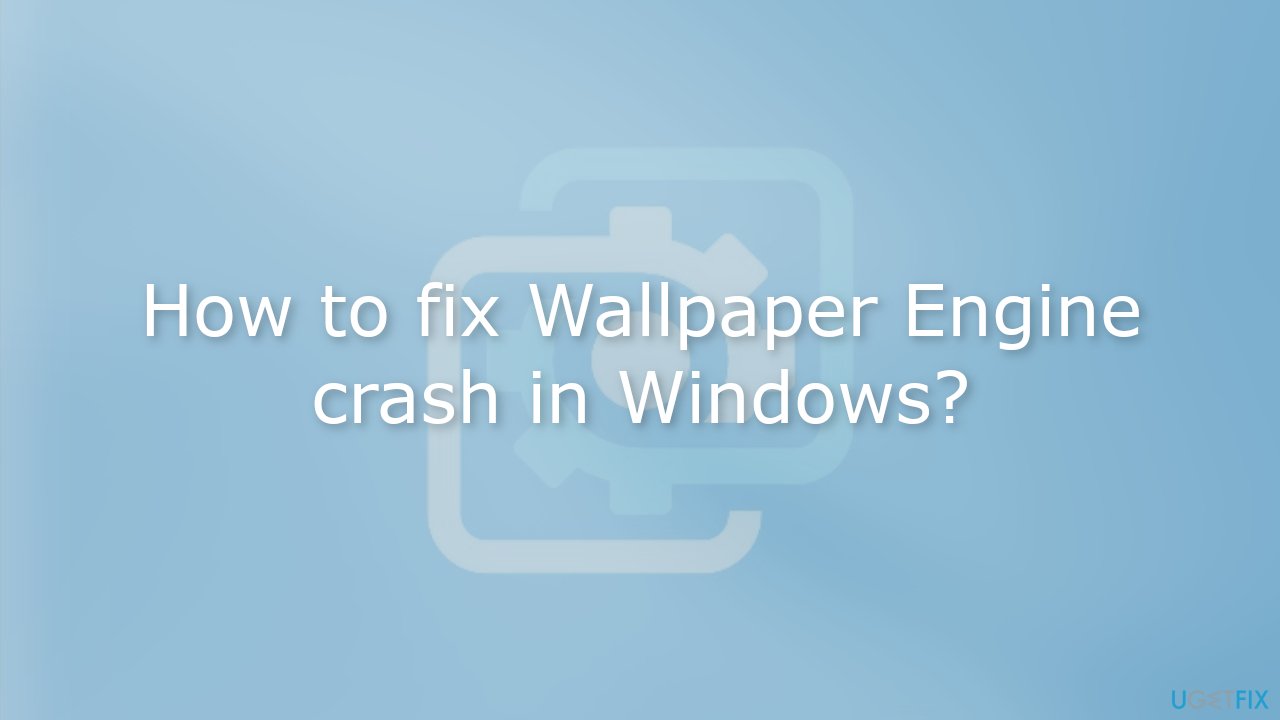 How to fix Wallpaper Engine crash in Windows