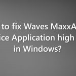 How to fix waves maxxaudio service application high cpu in windows