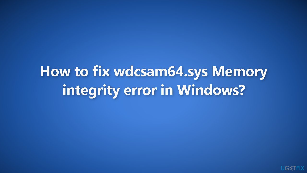 How to fix wdcsam64.sys Memory integrity error in Windows