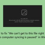 How to fix we cant get to this file right now because computer syncing is paused in windows
