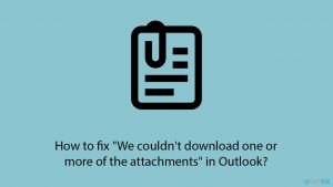 How to fix "We couldn't download one or more of the attachments" in Outlook?