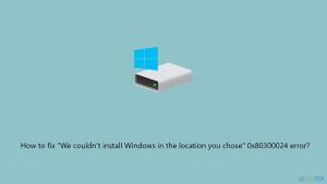 How to fix we couldnt install windows in the location you chose 0x80300024 error