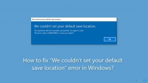 How to fix we couldnt set your default save location error in windows