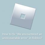 How to fix we encountered an unrecoverable error in roblox