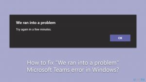 How to fix we ran into a problem microsoft teams error in windows