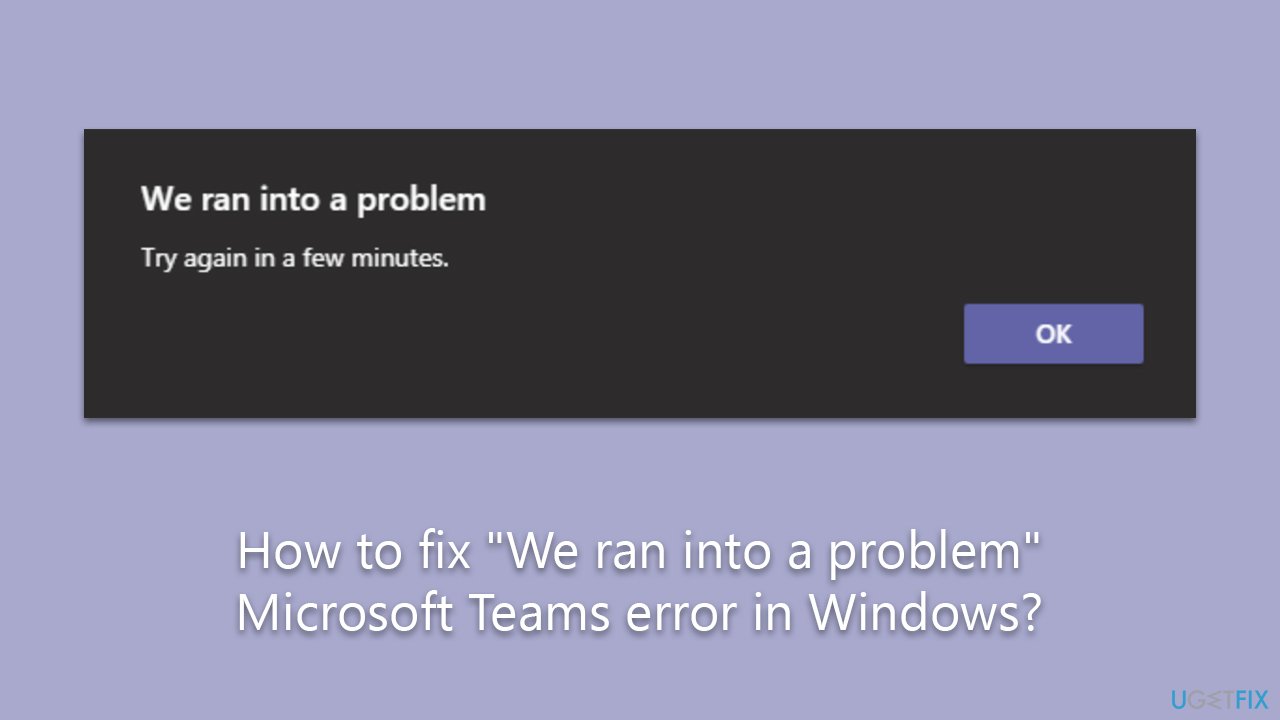 How to fix "We ran into a problem" Microsoft Teams error in Windows?