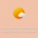 How to fix weather widget showing wrong location in windows