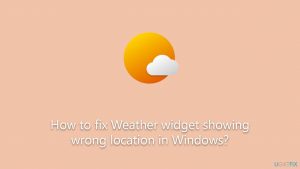 How to fix weather widget showing wrong location in windows