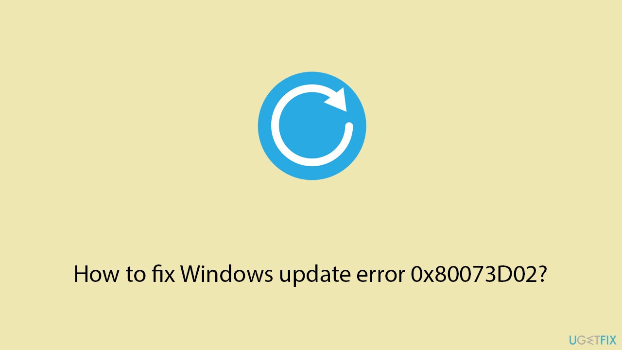 How to fix Windows update error 0x80073D02?