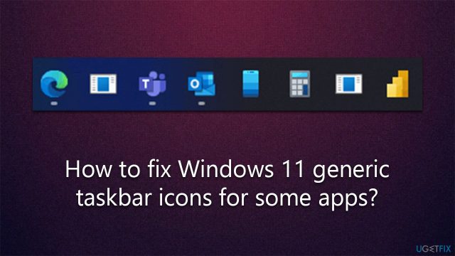 How to fix windows 11 generic taskbar icons for some apps