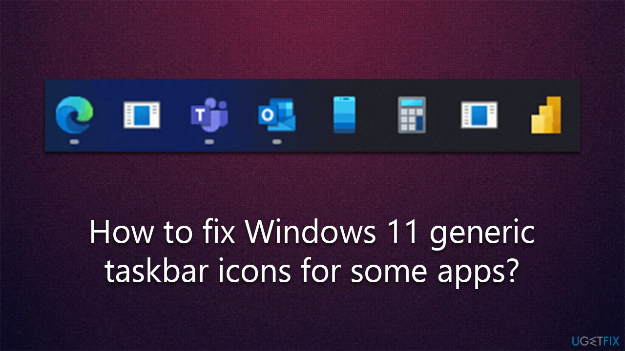 How to fix Windows 11 generic taskbar icons for some apps?