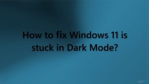 How to fix windows 11 is stuck in dark mode