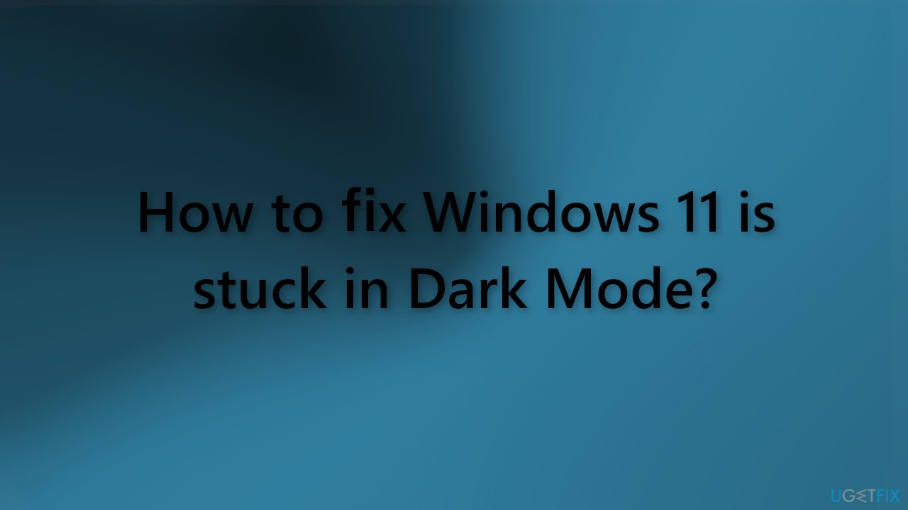 How to fix Windows 11 is stuck in Dark Mode