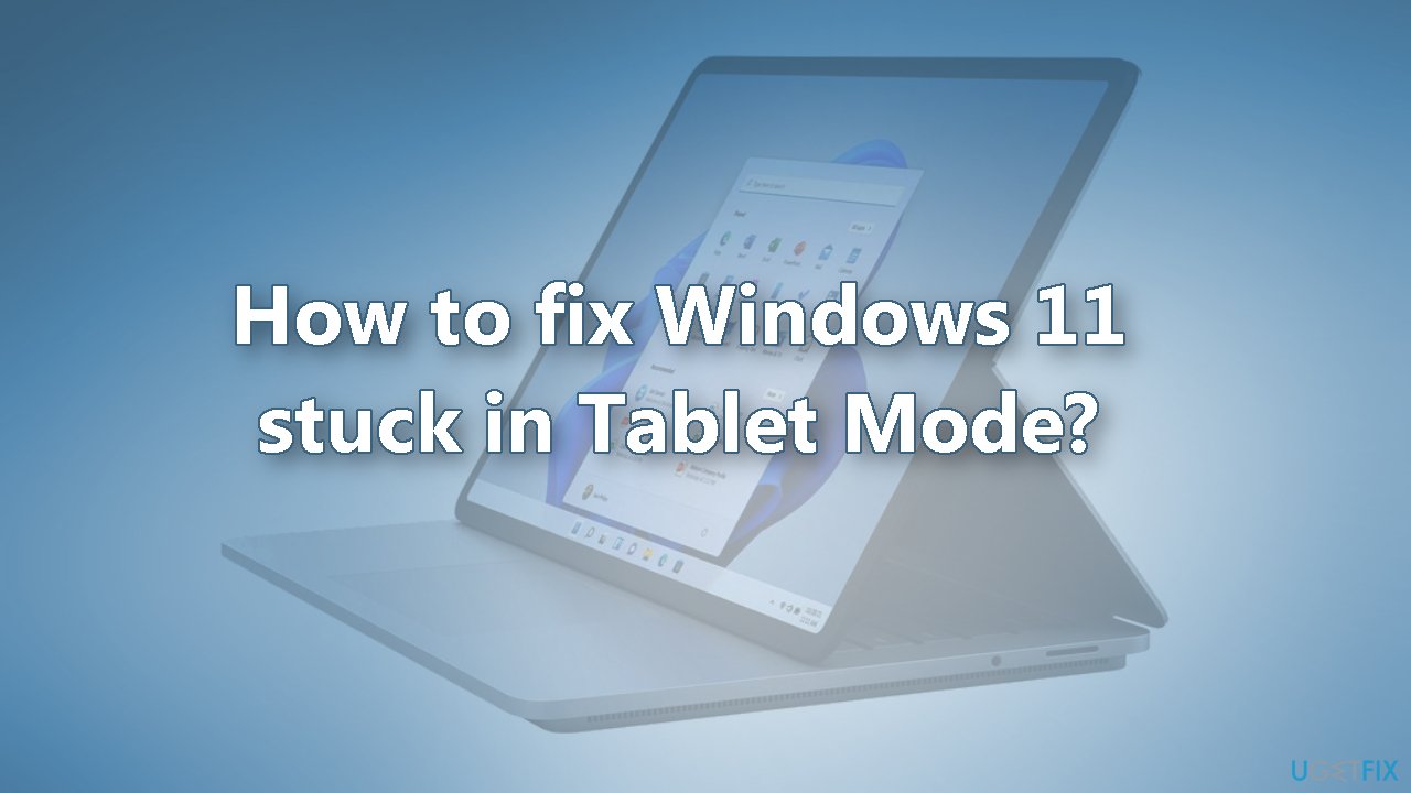 How to fix Windows 11 stuck in Tablet Mode