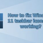 How to fix windows 11 taskbar icons not working