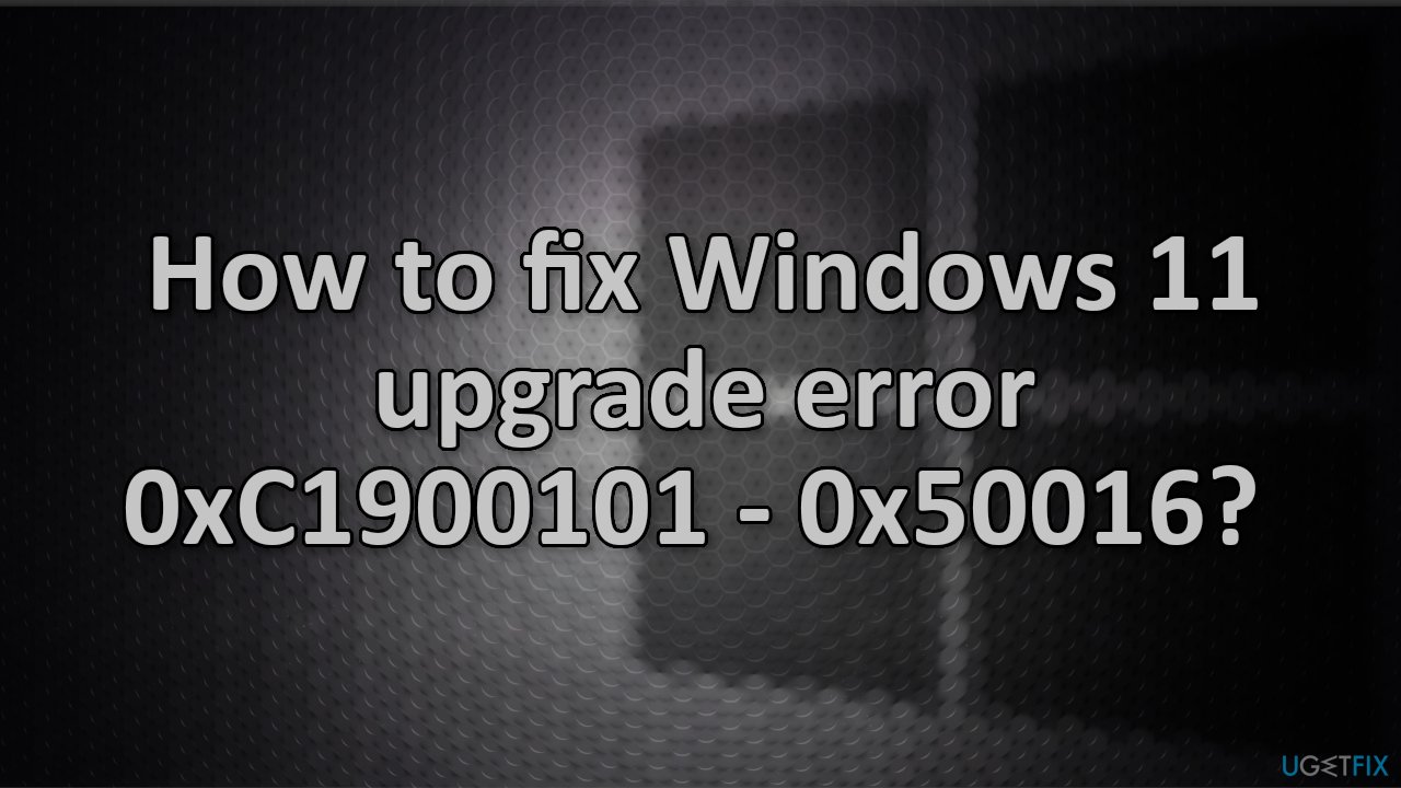 How to fix Windows 11 upgrade error 0xC1900101 - 0x50016? 