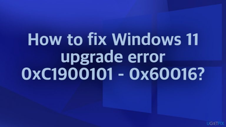 How to fix Windows 11 upgrade error 0xC1900101 – 0x60016?