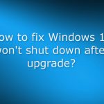 How to fix windows 11 wont shut down after upgrade