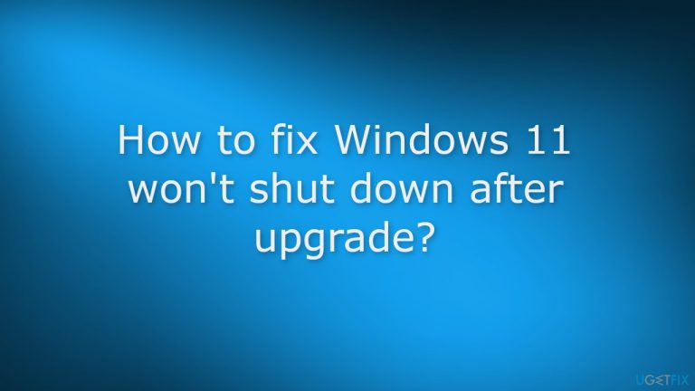 How to fix Windows 11 won’t shut down after upgrade?
