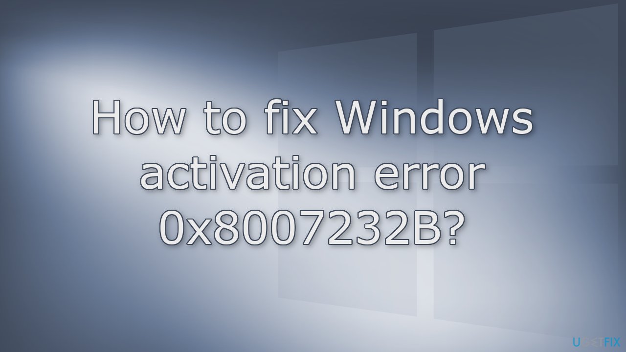 How to fix Windows activation error 0x8007232B