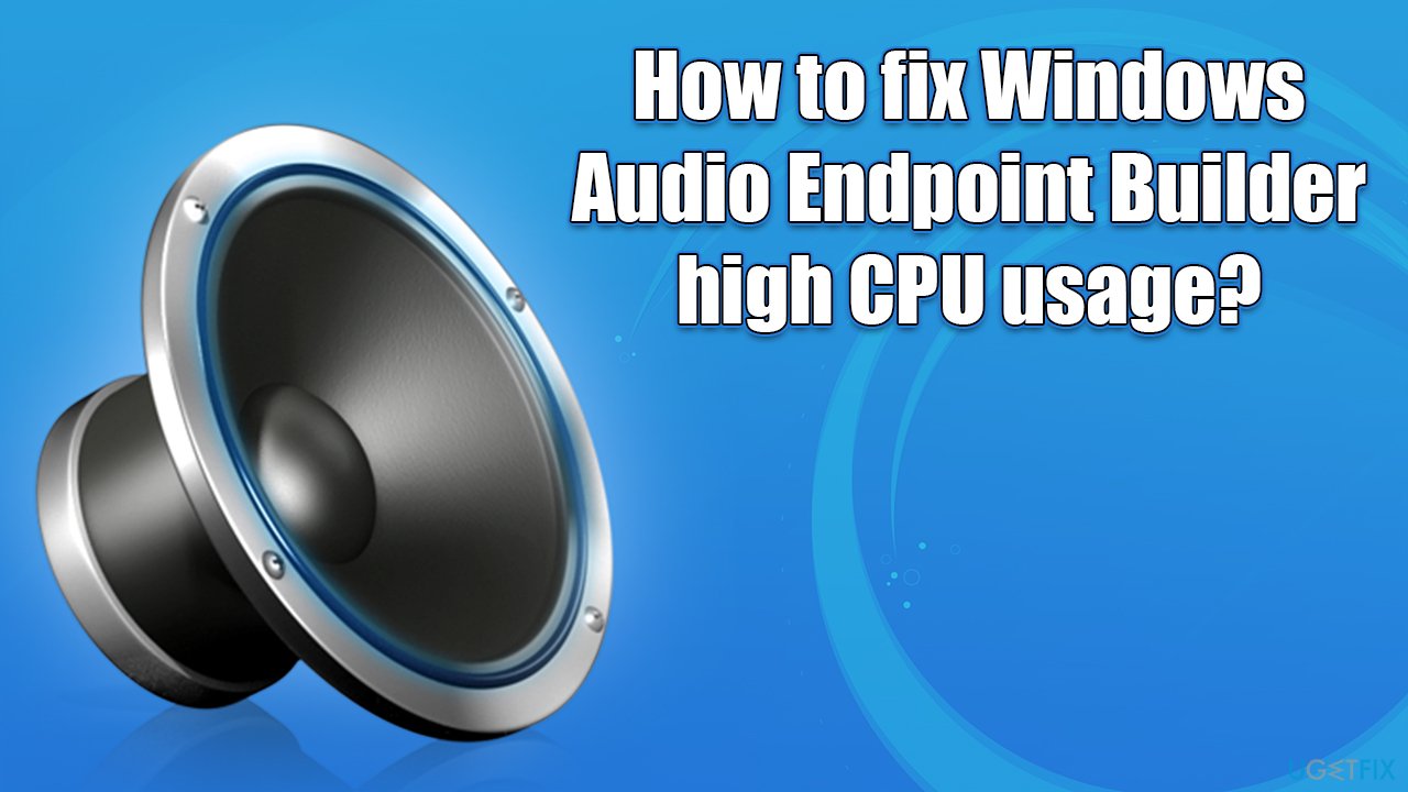 How to fix Windows Audio Endpoint Builder high CPU usage?