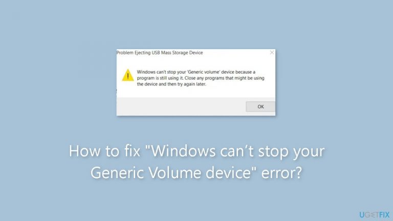 How to fix “Windows can’t stop your Generic Volume device” error?