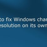 How to fix windows changing resolution on its own
