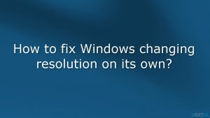 How to fix windows changing resolution on its own