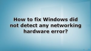 How to fix windows did not detect any networking hardware error