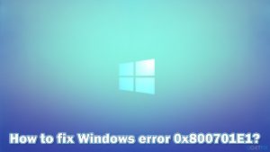 How to fix windows error 0x800701e1