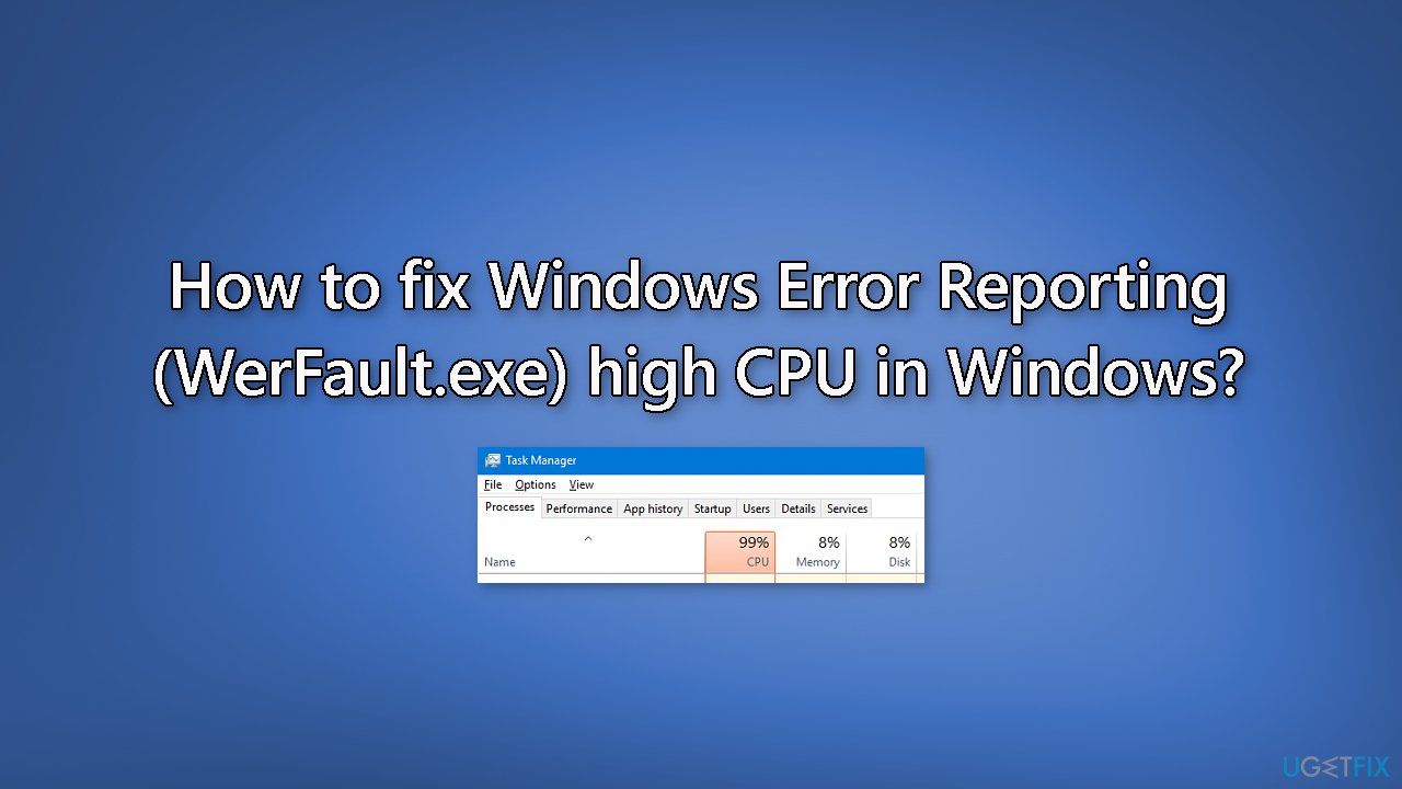 How to fix Windows Error Reporting WerFault.exe high CPU in Windows