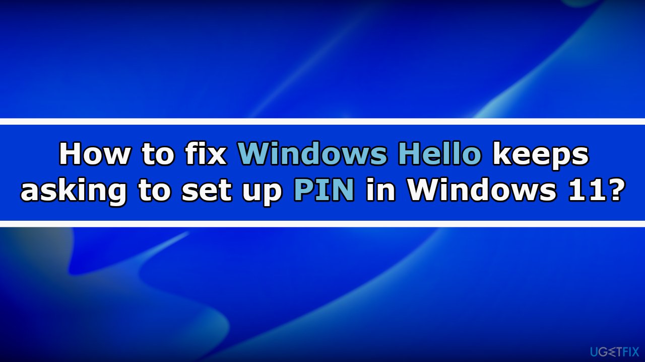 How to fix Windows Hello keeps asking to set up PIN in Windows 11