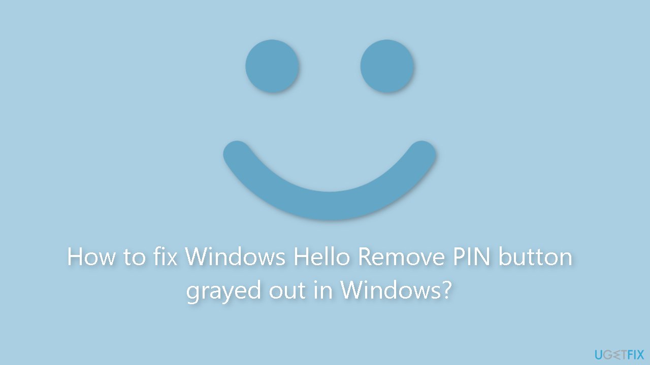 How to fix Windows Hello Remove PIN button grayed out in Windows