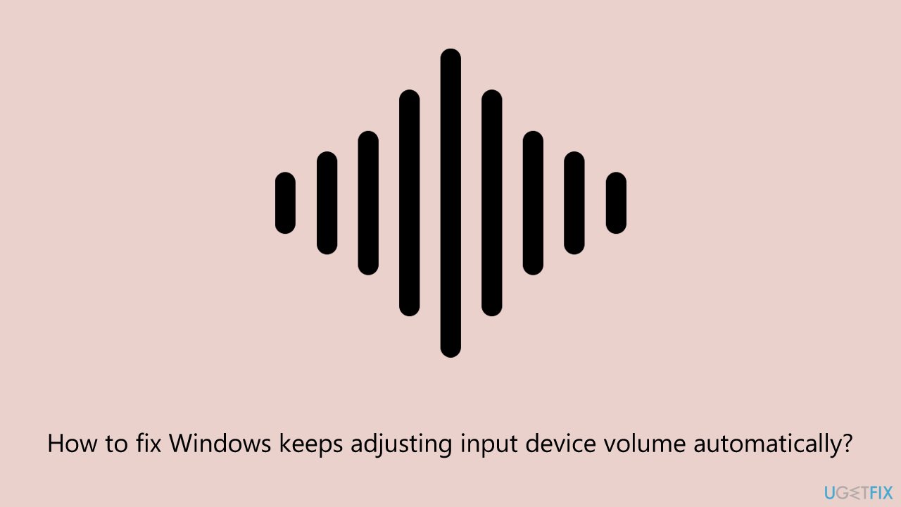 How to fix Windows keeps adjusting input device volume automatically?