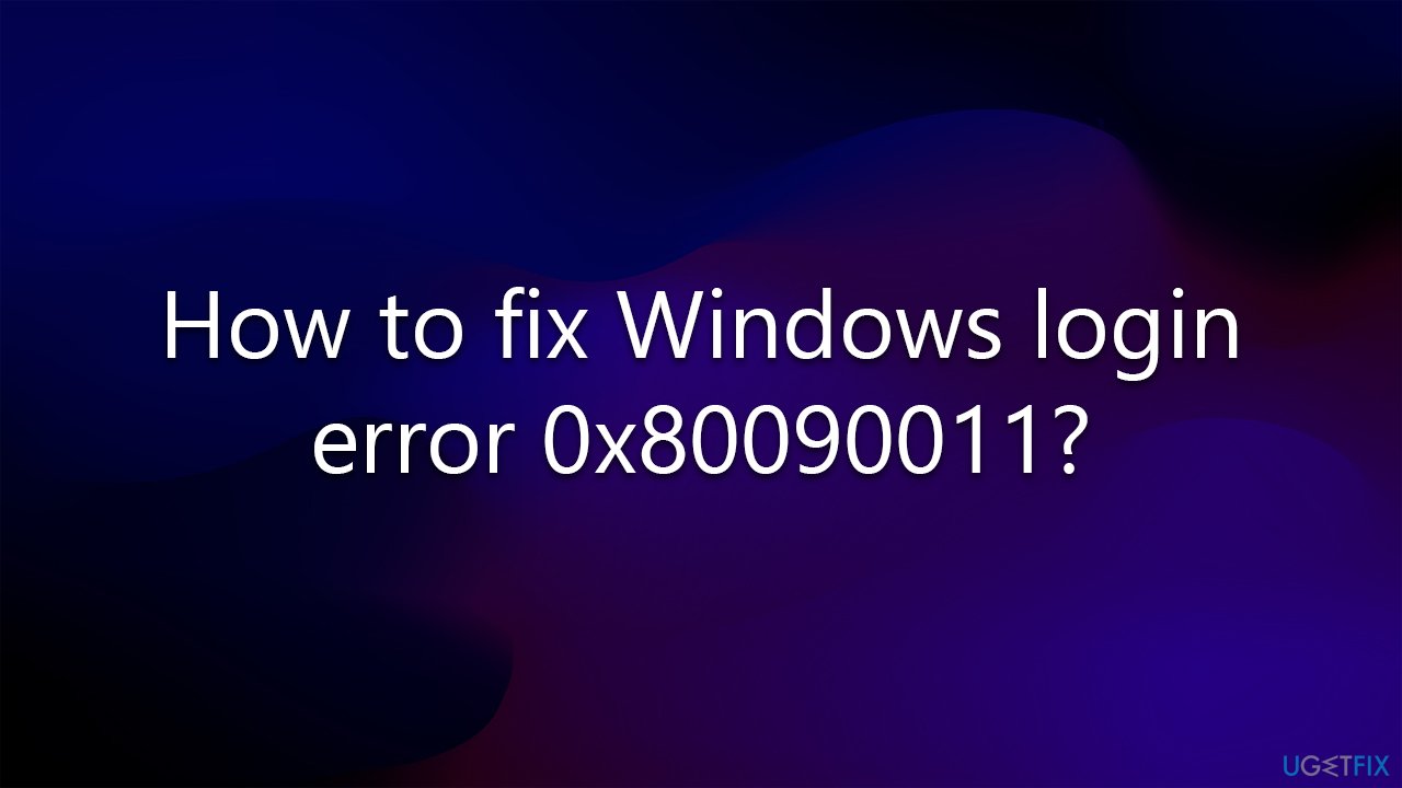 How to fix Windows login error 0x80090011?