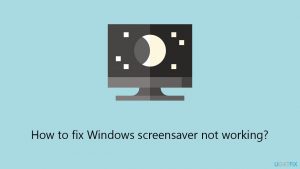 How to fix windows screensaver not working