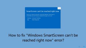How to fix windows smartscreen cant be reached right now error