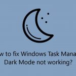 How to fix windows task manager dark mode not working