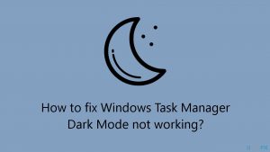 How to fix windows task manager dark mode not working